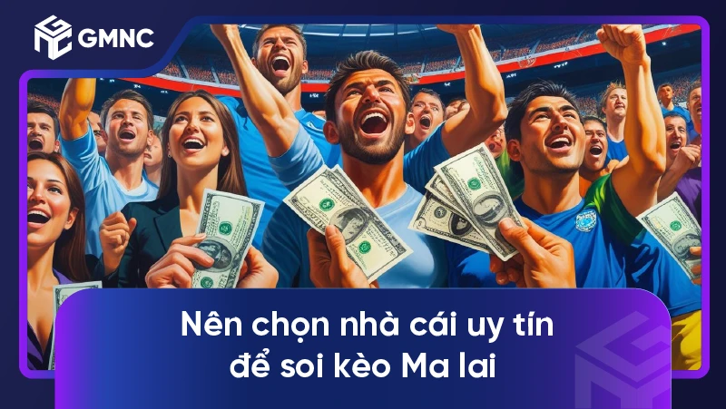 Nên chọn nhà cái uy tín để soi kèo Ma lai