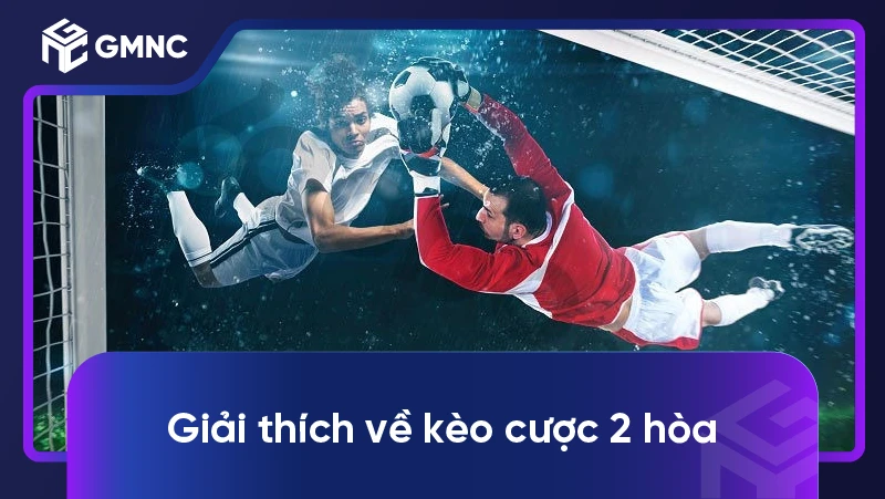 Giải thích về kèo cược 2 hòa