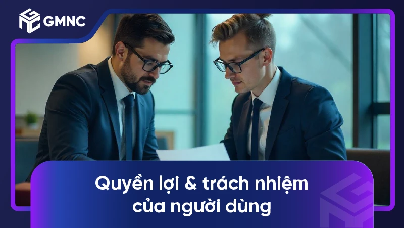 Quyền lợi & trách nhiệm của người dùng